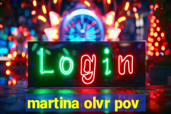 martina olvr pov